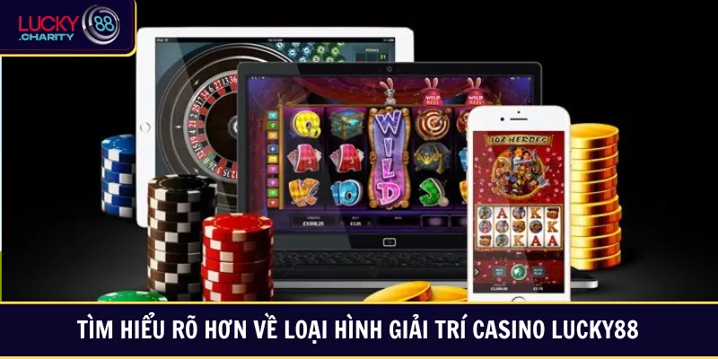 Tìm hiểu rõ hơn về loại hình giải trí Casino Lucky88 